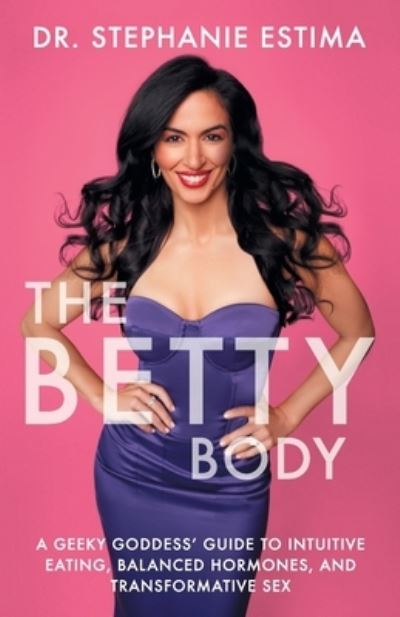 Cover for Stephanie Estima · The Betty Body: A Geeky Goddess' Guide to Intuitive Eating, Balanced Hormones, and Transformative Sex (Paperback Book) (2021)