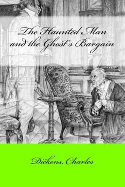 The Haunted Man and the Ghost's Bargain - Charles Dickens - Boeken - Createspace Independent Publishing Platf - 9781547042098 - 31 mei 2017