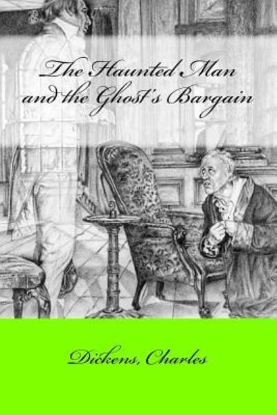 The Haunted Man and the Ghost's Bargain - Charles Dickens - Books - Createspace Independent Publishing Platf - 9781547042098 - May 31, 2017