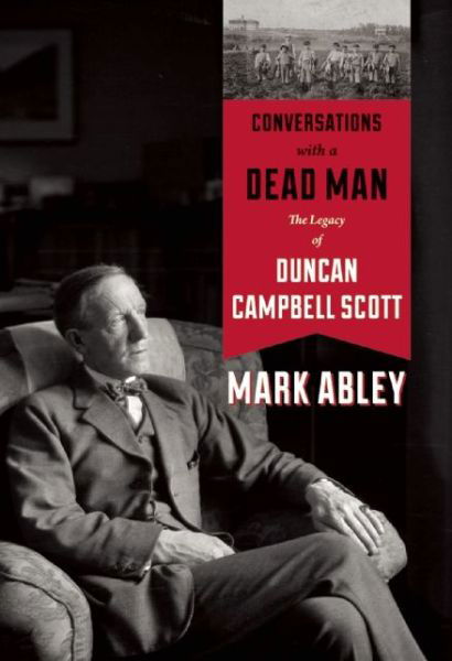 Cover for Mark Abley · Conversations with a Dead Man: The Legacy of Duncan Campbell Scott (Hardcover Book) (2014)