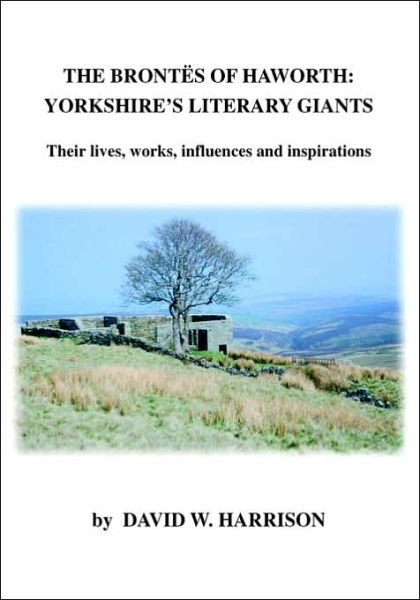 David W. Harrison · The Brontes of Haworth: Yorkshire Literary Giants: Their Lives, Works, Influences and Inspirations (Paperback Book) (2003)