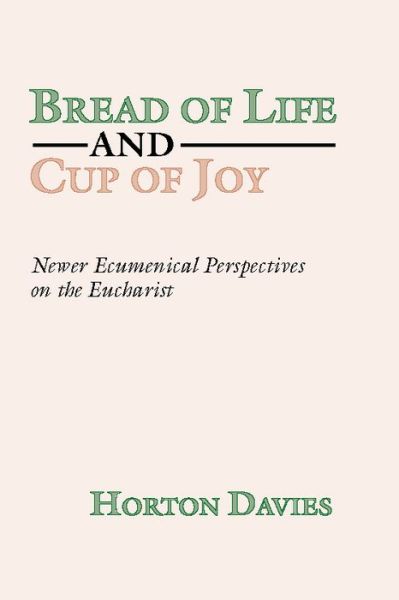 Cover for Horton Davies · Bread of Life and Cup of Joy: Newer Ecumenical Perspectives on the Eucharist (Pocketbok) [Reprint edition] (1999)