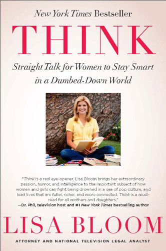 Think: Straight Talk for Women to Stay Smart in a Dumbed-Down World - Lisa Bloom - Books - Vanguard Press Inc - 9781593157098 - April 3, 2012