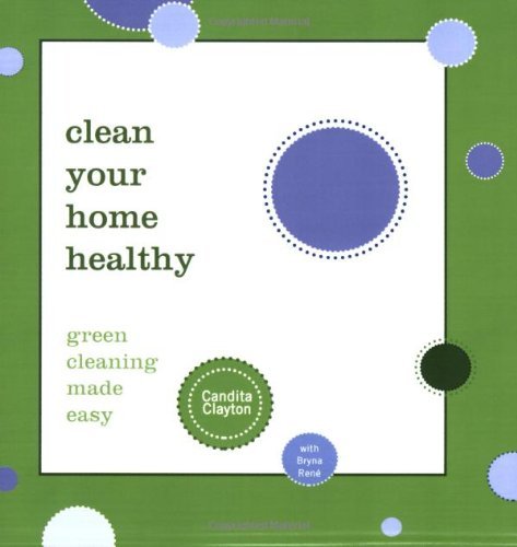 Cover for Candita Clayton · Clean Your Home Healthy: Green Cleaning Made Easy (Taschenbuch) (2008)