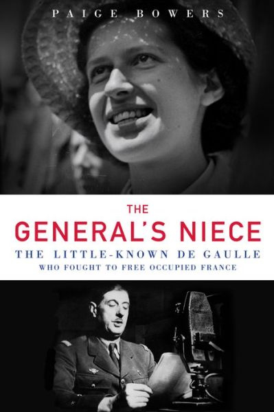 Cover for Paige Bowers · The General's Niece: The Little-Known de Gaulle Who Fought to Free Occupied France (Hardcover Book) (2017)