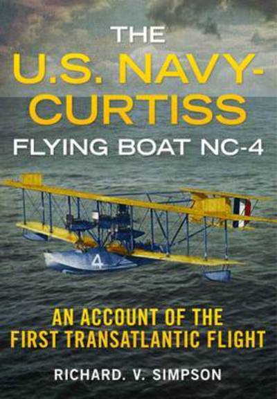 Cover for Richard Simpson · The U.S. Navy-Curtiss Flying Boat NC-4 - An Account of the First Transatlantic Flight (N/A) (2016)