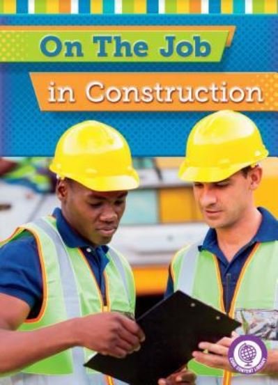 On the Job in Construction - Jessica Cohn - Kirjat - Red Chair Press - 9781634401098 - maanantai 1. elokuuta 2016