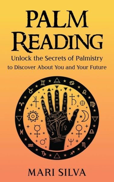 Cover for Mari Silva · Palm Reading: Unlock the Secrets of Palmistry to Discover About You and Your Future (Hardcover Book) (2021)