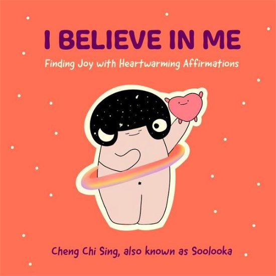 Cover for Chi Sing CHENG · I Believe in Me: Finding Joy with Heartwarming Affirmations (Gift for friends, Mood disorders, Illustrations and Comics on Depression and Mental Health) (Hardcover Book) (2020)