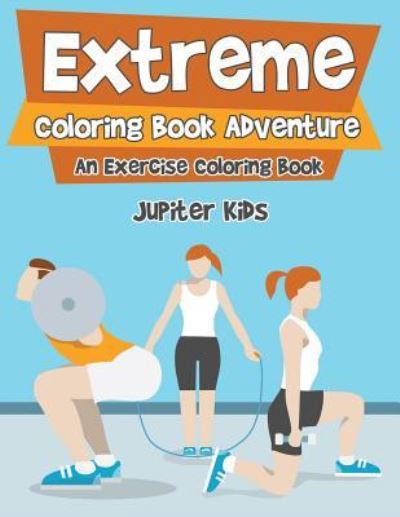 Cover for Jupiter Kids · Extreme Coloring Book Adventure, An Exercise Coloring Book (Paperback Book) (2016)