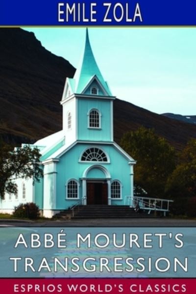 Abbe Mouret's Transgression (Esprios Classics) - Emile Zola - Kirjat - Blurb - 9781714589098 - maanantai 6. toukokuuta 2024