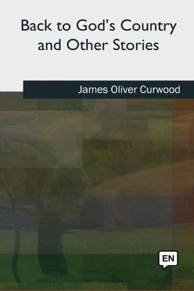 Cover for James Oliver Curwood · Back to God's Country and Other Stories (Taschenbuch) (2018)