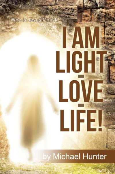 Cover for Michael Hunter · I Am Light-Love-Life! (Book) (2020)