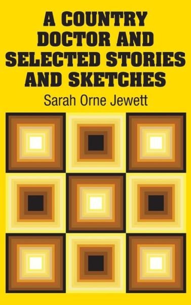 Cover for Sarah Orne Jewett · A Country Doctor and Selected Stories and Sketches (Hardcover Book) (2018)