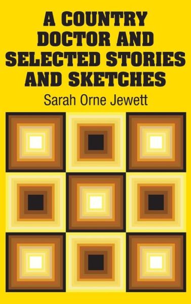 Cover for Sarah Orne Jewett · A Country Doctor and Selected Stories and Sketches (Gebundenes Buch) (2018)