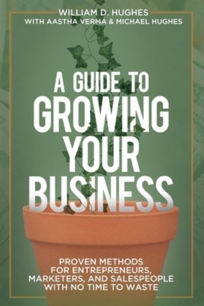 A Guide to Growing Your Business - William D Hughes - Books - Armin Lear Press LLC - 9781735465098 - September 8, 2020