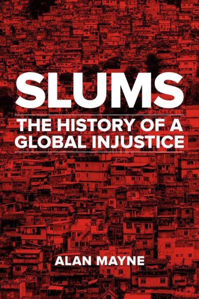 Cover for Alan Mayne · Slums: The History of a Global Injustice (Hardcover Book) (2017)