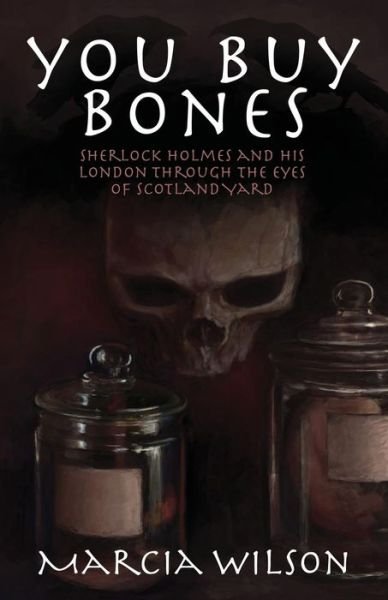 Cover for Marcia Wilson · You Buy Bones: Sherlock Holmes and His London Through the Eyes of Scotland Yard (Paperback Book) (2015)