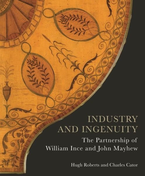 Cover for Roberts, Hugh (Tufts University, USA) · Industry and Ingenuity: The Partnership of William Ince and John Mayhew (Hardcover Book) (2022)