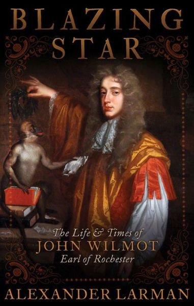 Cover for Alexander Larman · Blazing Star: The Life and Times of John Wilmot, Earl of Rochester (Innbunden bok) (2014)