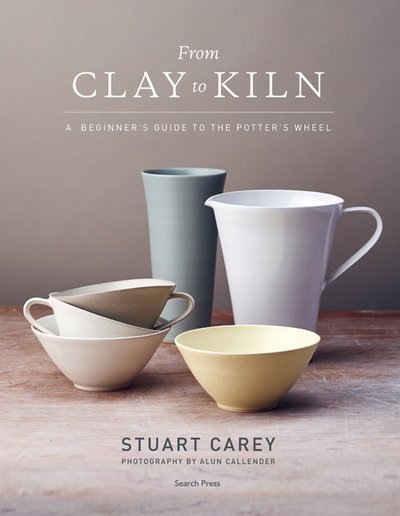 Cover for Stuart Carey · From Clay to Kiln: A Beginner’s Guide to the Potter’s Wheel (Paperback Bog) (2019)