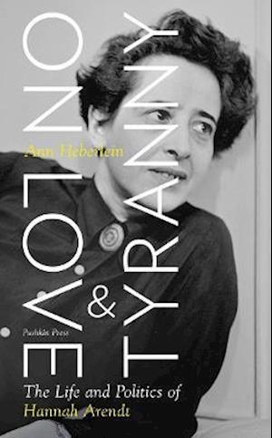 Cover for Ann Heberlein · On Love and Tyranny: The Life and Politics of Hannah Arendt (Hardcover Book) (2021)