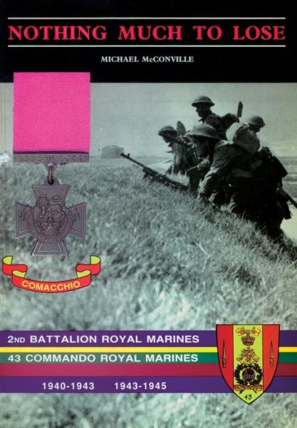 Cover for Michael McConville · Nothing Much to Losethe Story of 2nd Battalion Royal Marines, 1940-1943 and 43 Commando Royal Marines, 1943-1945 (Paperback Book) (2014)