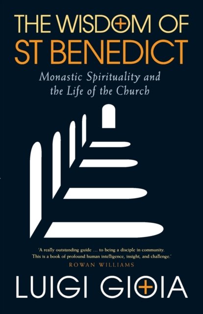 The Wisdom of St Benedict: Monastic Spirituality and the Life of the Church - Gioia, Luigi, OSB - Books - Canterbury Press Norwich - 9781786223098 - October 22, 2020