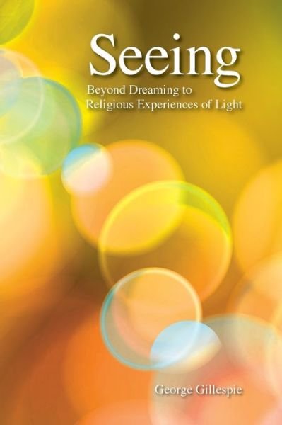 Cover for George Gillespie · Seeing: Beyond Dreaming to Religious Experiences of Light (Paperback Bog) (2019)