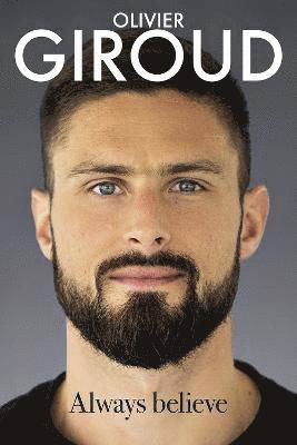 Cover for Olivier Giroud · Always Believe: The Autobiography of Olivier Giroud (Innbunden bok) (2021)