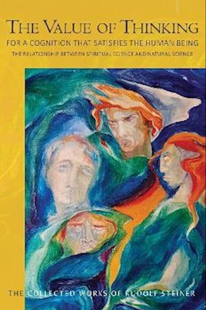 The Value of Thinking: For a Cognition that Satisfies the Human Being The Relationship Between Spiritual Science and Natural Science - The Collected Works of Rudolf Steiner - Rudolf Steiner - Livres - Rudolf Steiner Press - 9781855846098 - 15 mai 2023