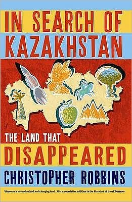 In Search of Kazakhstan: The Land that Disappeared - Christopher Robbins - Books - Profile Books Ltd - 9781861971098 - April 10, 2008