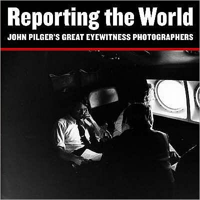 Cover for John Pilger · Reporting the World: John Pilger's Great Eyewitness Photographers (Paperback Book) (2001)