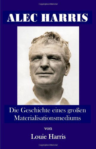 Alec Harris: Die Geschichte Eines Groben Materialisationsmediums - Louie Harris - Bøger - Saturday Night Press - 9781908421098 - 23. januar 2014