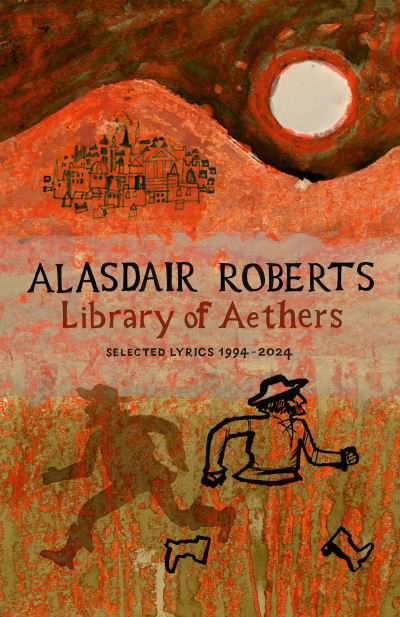 Library of Aethers: Selected Lyrics 1994–2024 - Alasdair Roberts - Bøger - Boatwhistle Books - 9781911052098 - 15. maj 2024