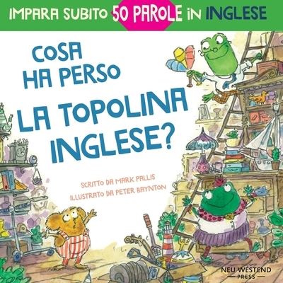 Cosa ha perso la topolina Inglese?: storia carina e divertente per imparare 50 parole in inglese (bilingual English Italian / bilingue inglese italiano) - Mark Pallis - Books - Neu Westend Press - 9781913595098 - April 4, 2020