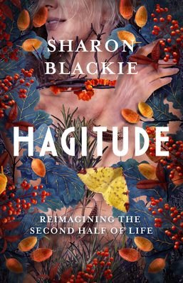 Cover for Sharon Blackie · Hagitude: Reimagining the Second Half of Life (Hardcover bog) (2022)