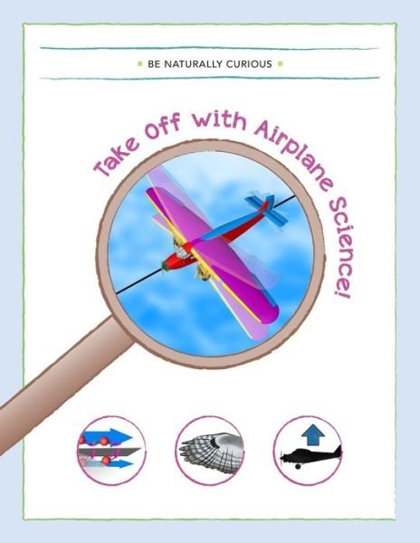Cover for Be Naturally Curious · Take off with Airplane Science! (Paperback Bog) (2015)