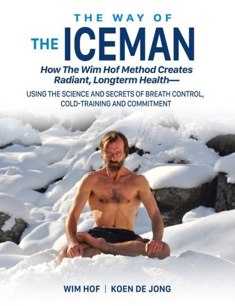 Cover for Wim Hof · The Way of The Iceman: How The Wim Hof Method Creates Radiant, Longterm Health—Using The Science and Secrets of Breath Control, Cold-Training and Commitment (Paperback Book) (2017)