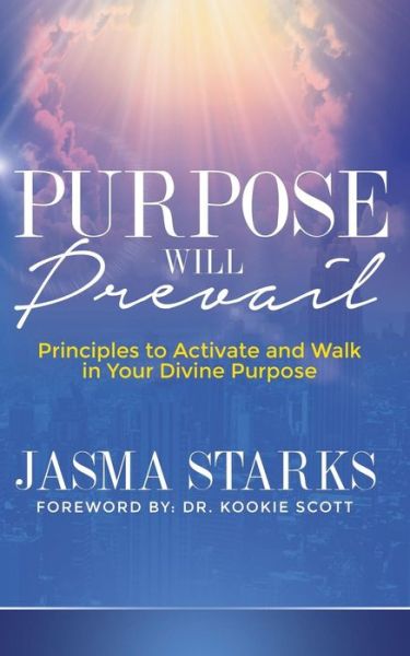 Purpose Will Prevail: Principles to Activate and Walk in Your Divine Purpose - Jasma Starks - Books - Purposely Created Publishing Group - 9781942838098 - March 31, 2015