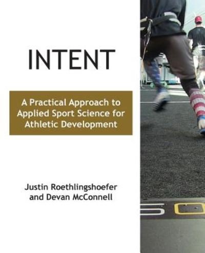 Cover for Justin Roethlingshoefer · Intent A Practical Approach to Applied Sport Science for Athletic Development (Paperback Book) (2018)