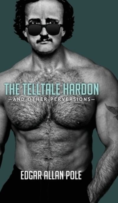 Cover for Edgar Allan Pole · The Telltale Hardon and Other Perversions (Innbunden bok) (2019)