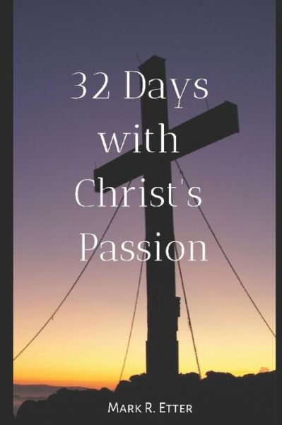 Cover for Mark R Etter · 32 Days with Christ's Passion (Taschenbuch) (2018)