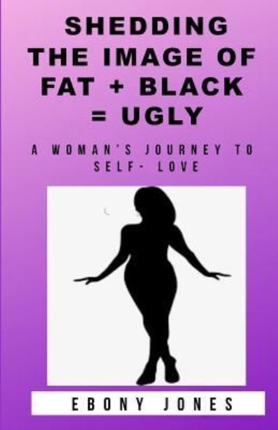 Cover for Ebony E Jones · Shedding the Image of Fat + Black = Ugly (Taschenbuch) (2019)