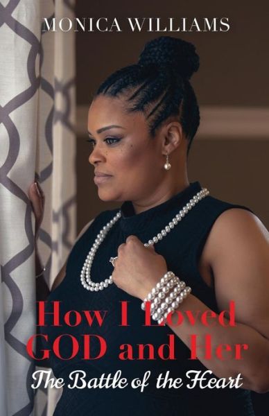 How I Loved God and Her: The Battle of the Heart - Monica Williams - Books - Opportune Independent Publishing Co. - 9781970079098 - January 19, 2019