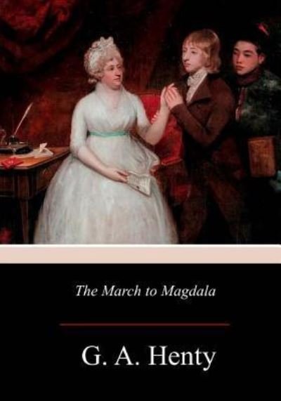 The March to Magdala - G A Henty - Bøger - Createspace Independent Publishing Platf - 9781979133098 - 15. november 2017