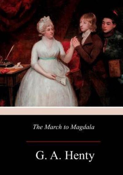 The March to Magdala - G A Henty - Books - Createspace Independent Publishing Platf - 9781979133098 - November 15, 2017