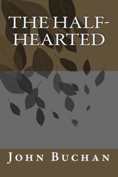The Half-Hearted - John Buchan - Books - Createspace Independent Publishing Platf - 9781986906098 - April 1, 2018