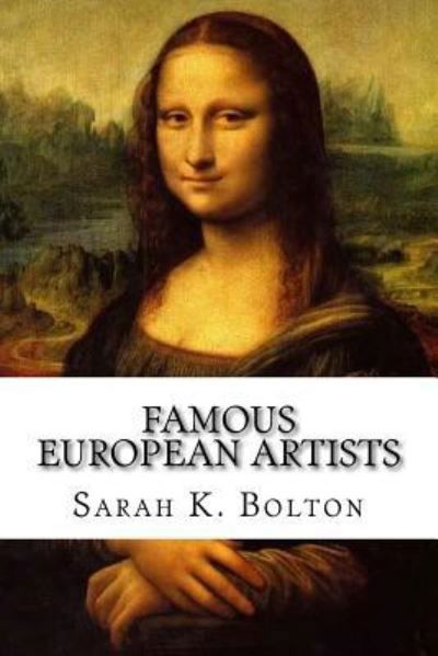 Famous European Artists - Sarah Knowles Bolton - Kirjat - Createspace Independent Publishing Platf - 9781986948098 - lauantai 31. maaliskuuta 2018