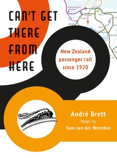 Cover for Andre Brett · Can't Get There from Here: New Zealand passenger rail since 1920 (Paperback Book) (2021)